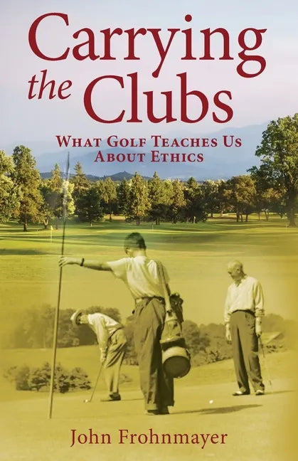 Carrying the Clubs: What Golf Teaches Us about Ethics - Paperback