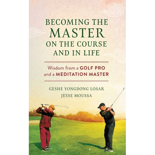 Becoming the Master on the Course and in Life: Wisdom from a Golf Pro and a Meditation Master - Paperback