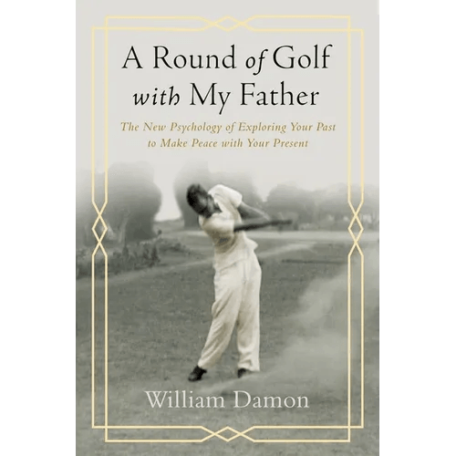 A Round of Golf with My Father: The New Psychology of Exploring Your Past to Make Peace with Your Present - Paperback