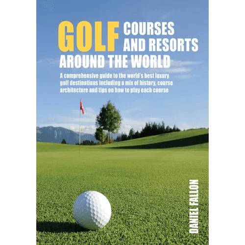 Golf Courses and Resorts Around the World: A Guide to the Most Outstanding Golf Courses and Resorts - Hardcover