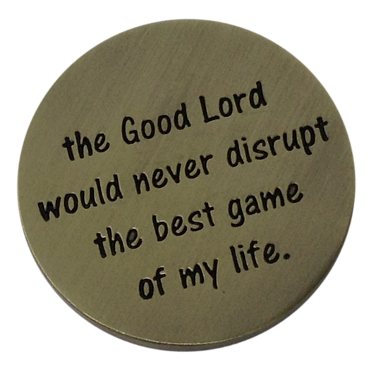 The Good Lord Would Never Disrupt The Best Game of My Life - Golf Ball Marker
