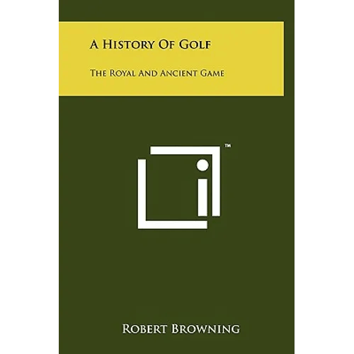 A History Of Golf: The Royal And Ancient Game - Hardcover