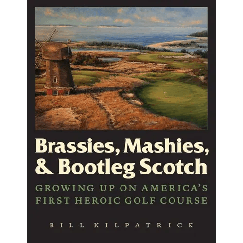 Brassies, Mashies, & Bootleg Scotch: Growing Up on America's First Heroic Golf Course - Hardcover